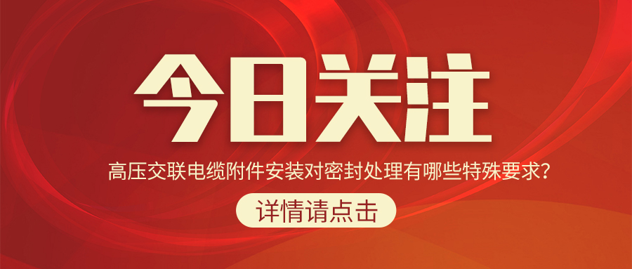 高壓交聯(lián)電纜附件安裝對密封處理有哪些特殊要求？